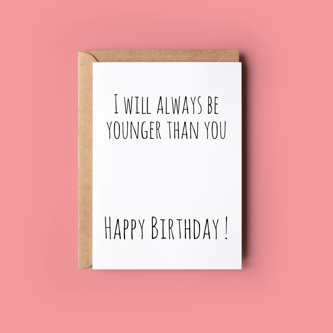Greeting Card: I Will Always Be Younger Than You - Birch & BrackenCARDS